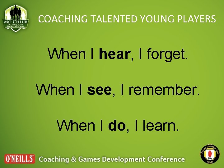 COACHING TALENTED YOUNG PLAYERS When I hear, I forget. When I see, I remember.