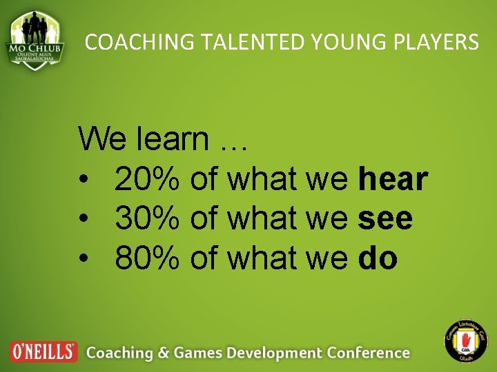 COACHING TALENTED YOUNG PLAYERS We learn … • 20% of what we hear •