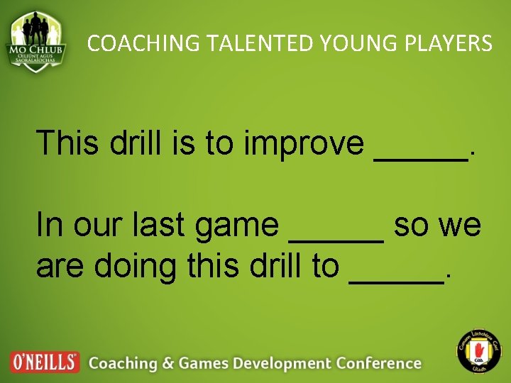 COACHING TALENTED YOUNG PLAYERS This drill is to improve _____. In our last game