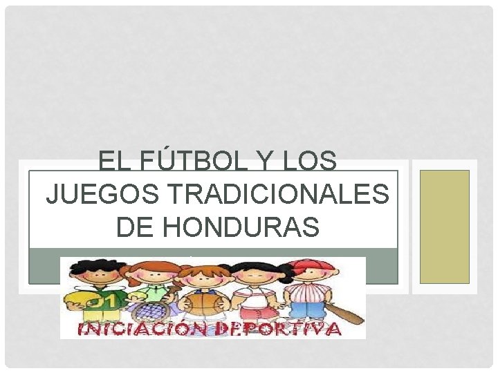 EL FÚTBOL Y LOS JUEGOS TRADICIONALES DE HONDURAS INICIACIÓN DEPORTIVA 