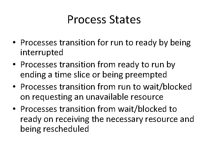 Process States • Processes transition for run to ready by being interrupted • Processes