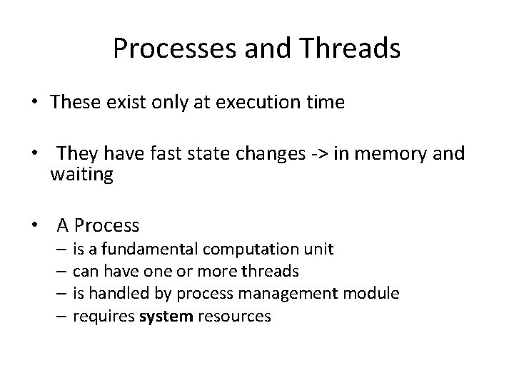 Processes and Threads • These exist only at execution time • They have fast