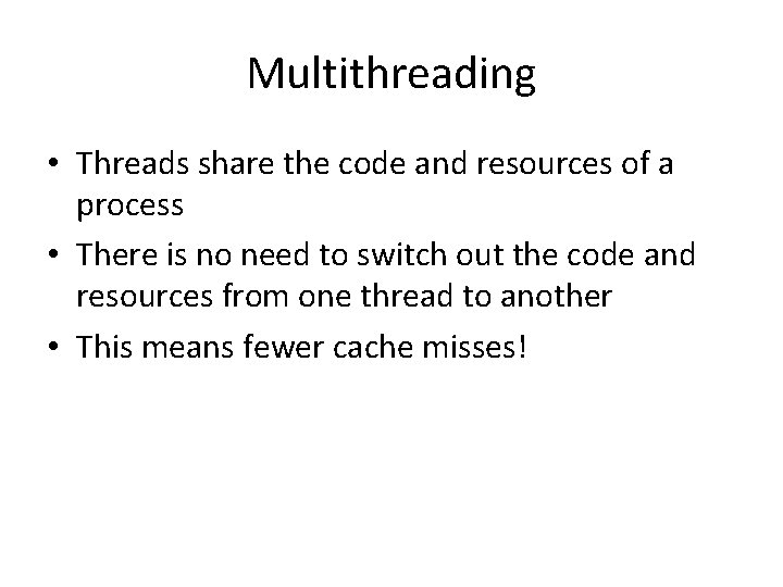 Multithreading • Threads share the code and resources of a process • There is