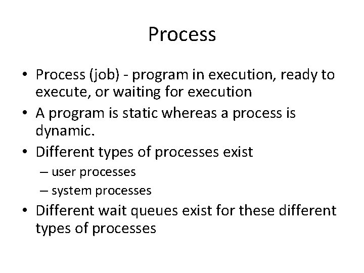 Process • Process (job) - program in execution, ready to execute, or waiting for