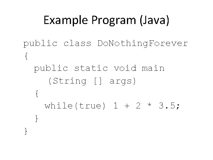 Example Program (Java) public class Do. Nothing. Forever { public static void main (String