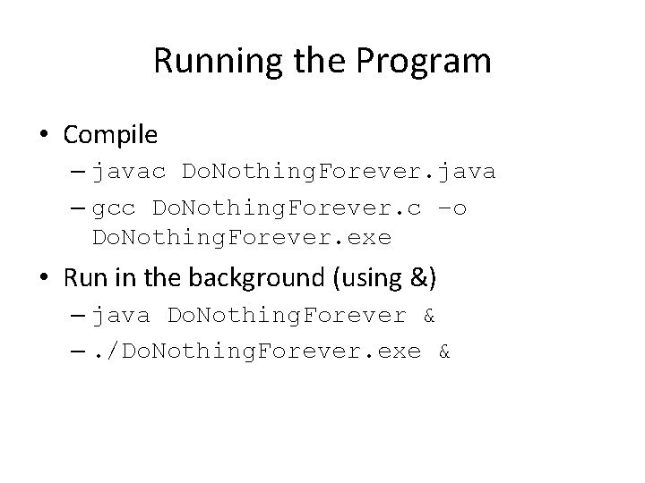 Running the Program • Compile – javac Do. Nothing. Forever. java – gcc Do.