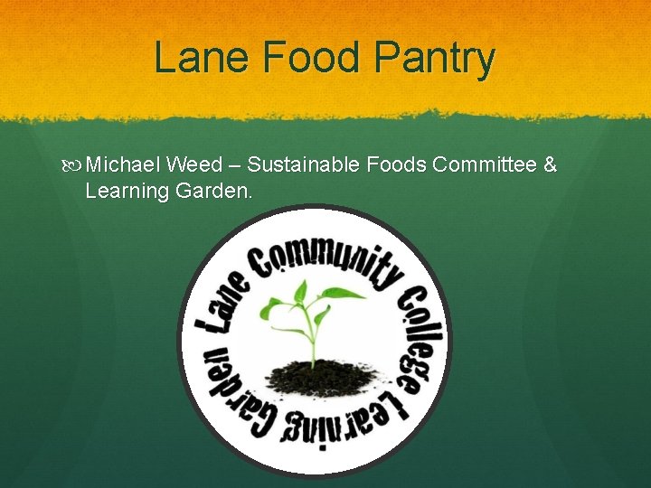 Lane Food Pantry Michael Weed – Sustainable Foods Committee & Learning Garden. 