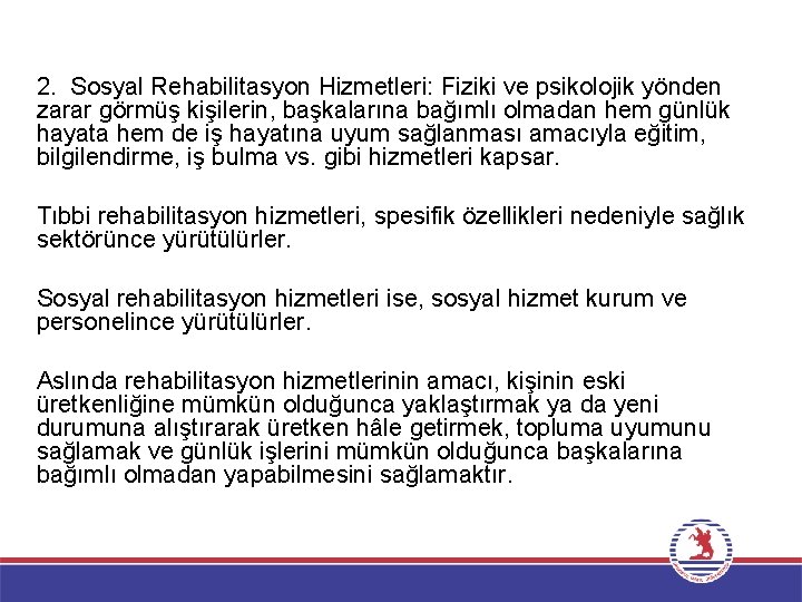 2. Sosyal Rehabilitasyon Hizmetleri: Fiziki ve psikolojik yönden zarar görmüş kişilerin, başkalarına bağımlı olmadan