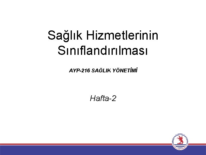 Sağlık Hizmetlerinin Sınıflandırılması AYP-216 SAĞLIK YÖNETİMİ Hafta-2 