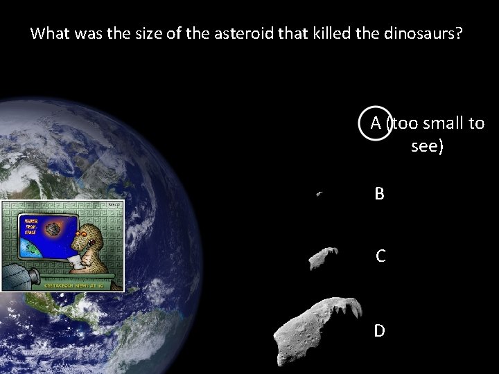 What was the size of the asteroid that killed the dinosaurs? A (too small