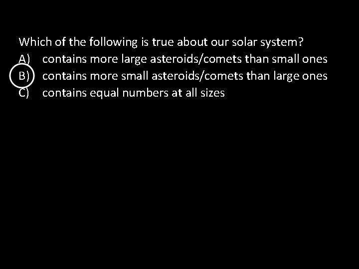 Which of the following is true about our solar system? A) contains more large