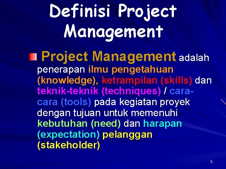 Definisi Project Management adalah penerapan ilmu pengetahuan (knowledge), ketrampilan (skills) dan teknik-teknik (techniques) /