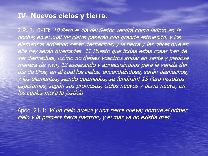 IV- Nuevos cielos y tierra. 2 P. 3. 10 -13: 10 Pero el día