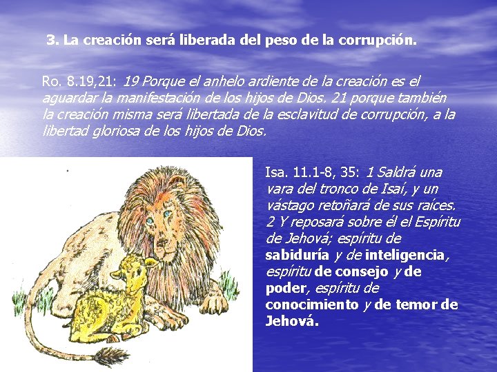 3. La creación será liberada del peso de la corrupción. Ro. 8. 19, 21: