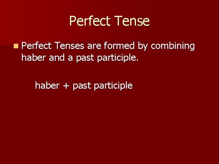 Perfect Tense n Perfect Tenses are formed by combining haber and a past participle.