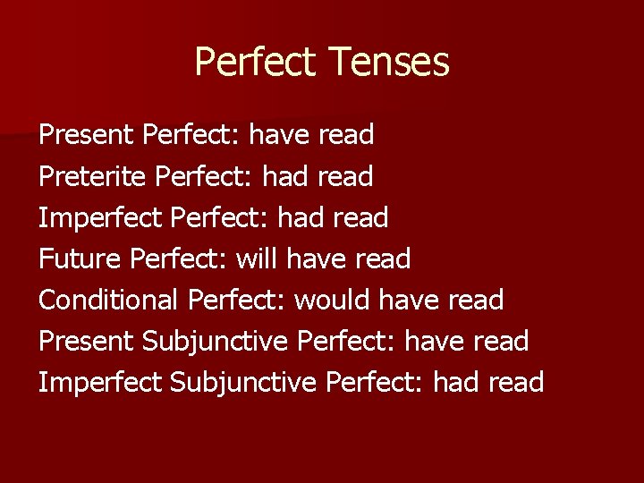 Perfect Tenses Present Perfect: have read Preterite Perfect: had read Imperfect Perfect: had read