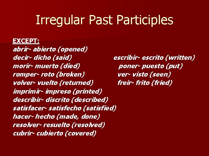 Irregular Past Participles EXCEPT: abrir- abierto (opened) decir- dicho (said) escribir- escrito (written) morir-
