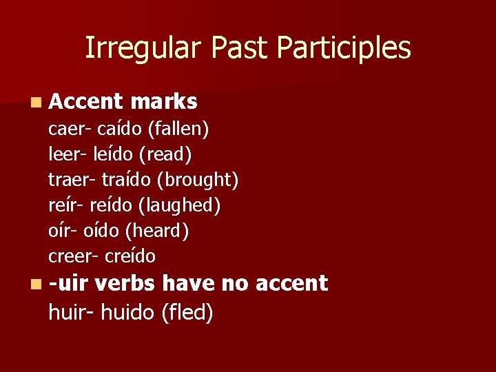 Irregular Past Participles n Accent marks caer- caído (fallen) leer- leído (read) traer- traído