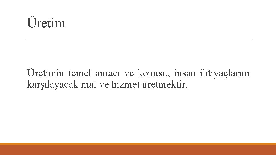 Üretimin temel amacı ve konusu, insan ihtiyaçlarını karşılayacak mal ve hizmet üretmektir. 