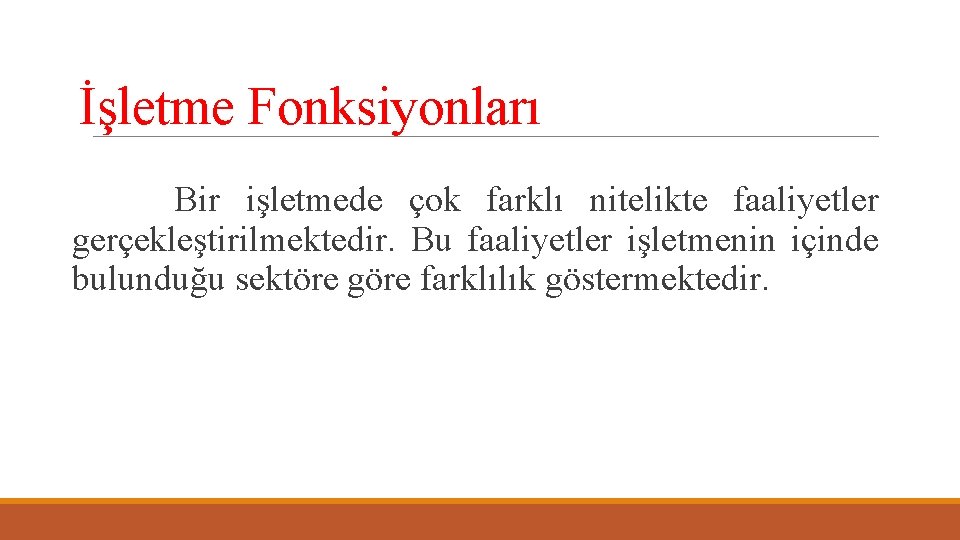 İşletme Fonksiyonları Bir işletmede çok farklı nitelikte faaliyetler gerçekleştirilmektedir. Bu faaliyetler işletmenin içinde bulunduğu