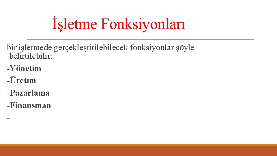 İşletme Fonksiyonları bir işletmede gerçekleştirilebilecek fonksiyonlar şöyle belirtilebilir: -Yönetim -Üretim -Pazarlama -Finansman - 