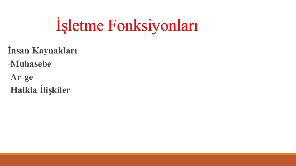 İşletme Fonksiyonları İnsan Kaynakları -Muhasebe -Ar-ge -Halkla İlişkiler 