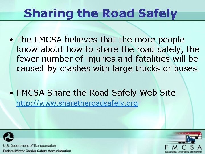 Sharing the Road Safely • The FMCSA believes that the more people know about