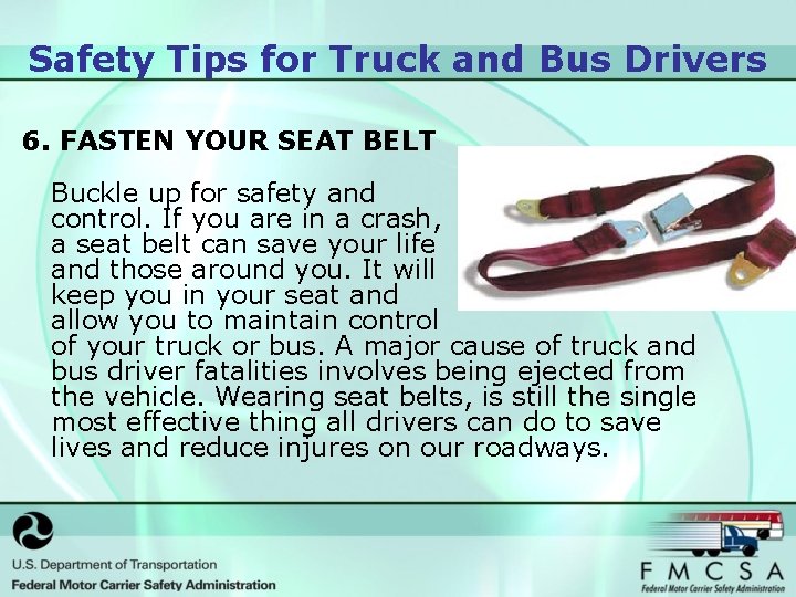 Safety Tips for Truck and Bus Drivers 6. FASTEN YOUR SEAT BELT Buckle up