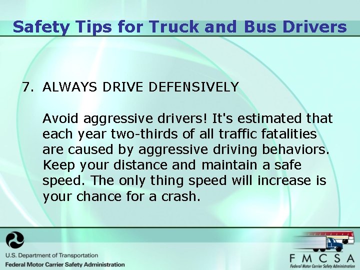 Safety Tips for Truck and Bus Drivers 7. ALWAYS DRIVE DEFENSIVELY Avoid aggressive drivers!