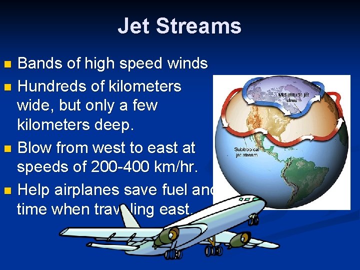 Jet Streams Bands of high speed winds n Hundreds of kilometers wide, but only