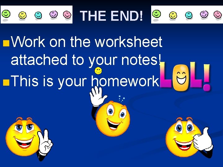 THE END! n Work on the worksheet attached to your notes! n This is