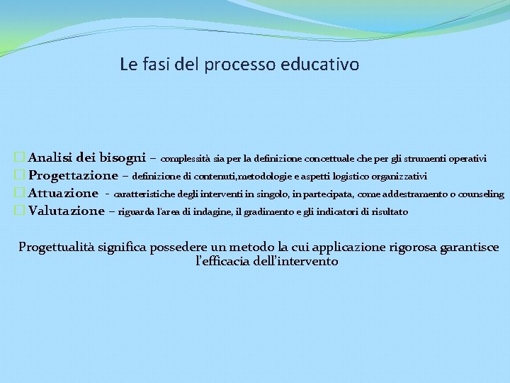 Le fasi del processo educativo � Analisi dei bisogni – complessità sia per la