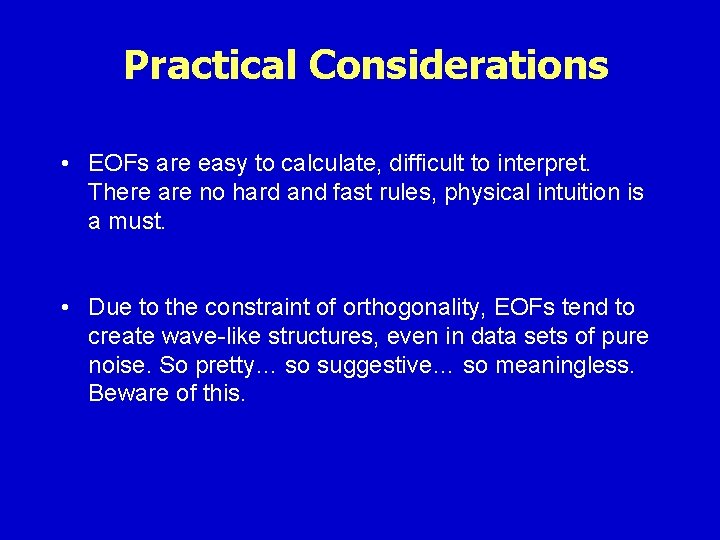 Practical Considerations • EOFs are easy to calculate, difficult to interpret. There are no