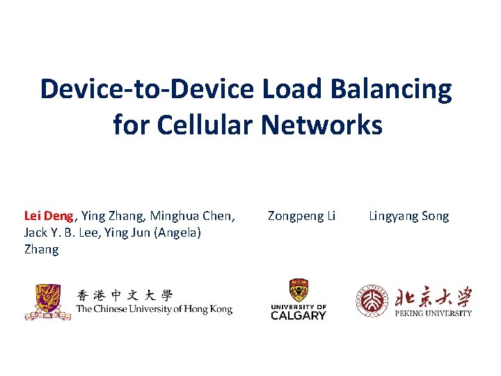 Device-to-Device Load Balancing for Cellular Networks Lei Deng, Ying Zhang, Minghua Chen, Jack Y.