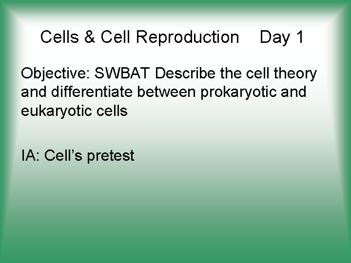 Cells & Cell Reproduction Day 1 Objective: SWBAT Describe the cell theory and differentiate