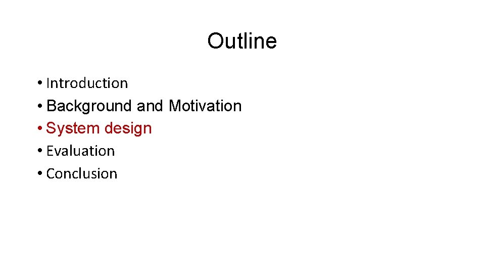 Outline • Introduction • Background and Motivation • System design • Evaluation • Conclusion