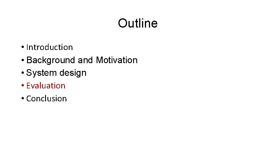 Outline • Introduction • Background and Motivation • System design • Evaluation • Conclusion