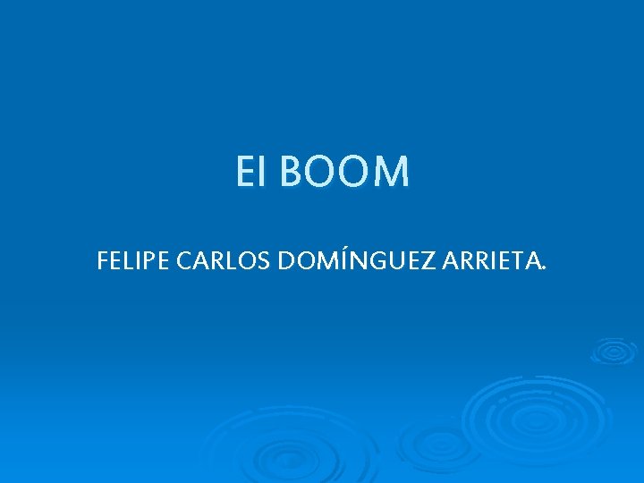 El BOOM FELIPE CARLOS DOMÍNGUEZ ARRIETA. 