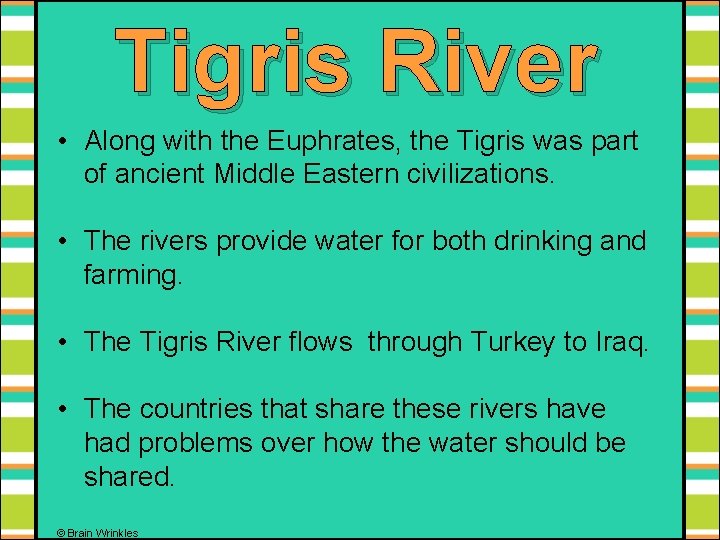 Tigris River • Along with the Euphrates, the Tigris was part of ancient Middle