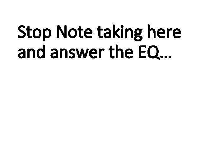 Stop Note taking here and answer the EQ… 