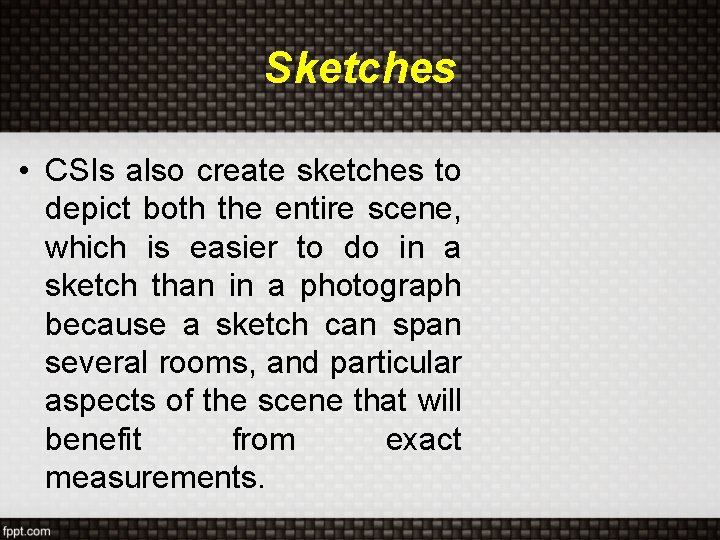 Sketches • CSIs also create sketches to depict both the entire scene, which is