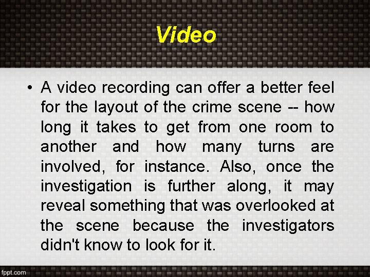 Video • A video recording can offer a better feel for the layout of