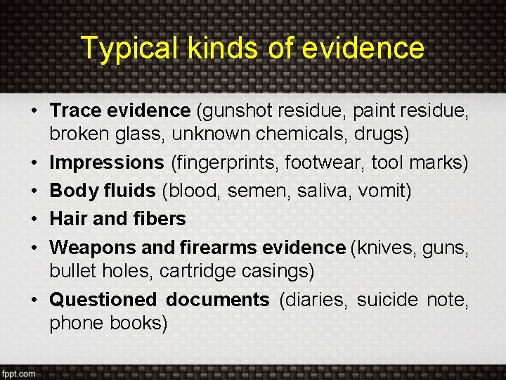 Typical kinds of evidence • Trace evidence (gunshot residue, paint residue, broken glass, unknown