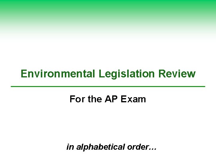 Environmental Legislation Review For the AP Exam in alphabetical order… Environmental Legislation Review For the AP Exam in alphabetical order…