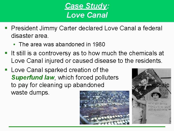 Case Study: Love Canal § President Jimmy Carter declared Love Canal a federal disaster Case Study: Love Canal § President Jimmy Carter declared Love Canal a federal disaster