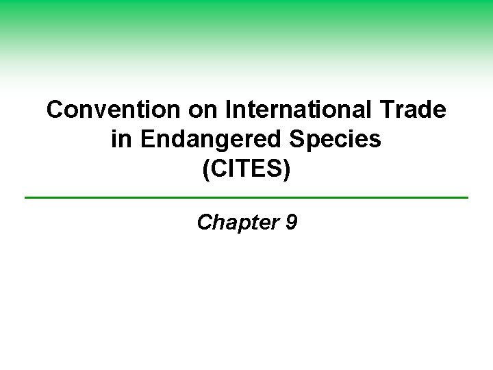 Convention on International Trade in Endangered Species (CITES) Chapter 9 Convention on International Trade in Endangered Species (CITES) Chapter 9
