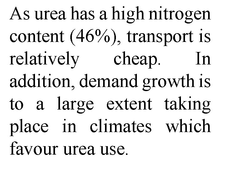 As urea has a high nitrogen content (46%), transport is relatively cheap. In addition,