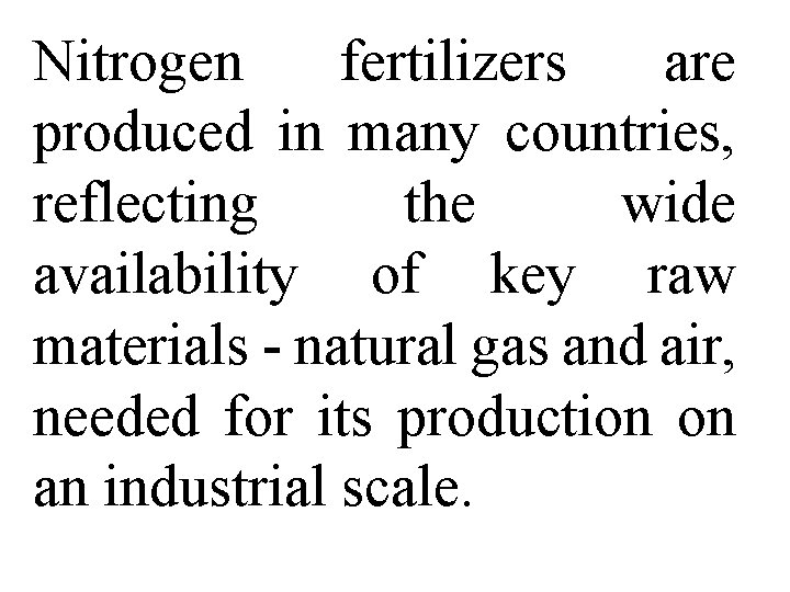 Nitrogen fertilizers are produced in many countries, reflecting the wide availability of key raw