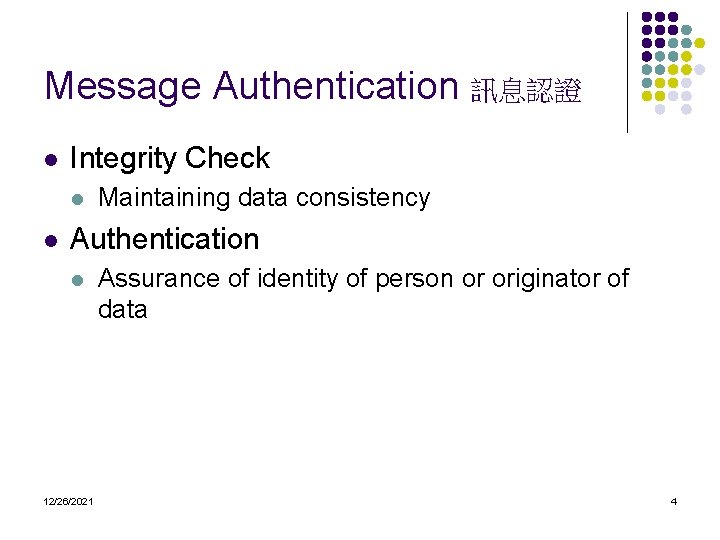 Message Authentication 訊息認證 l Integrity Check l l Maintaining data consistency Authentication l 12/26/2021