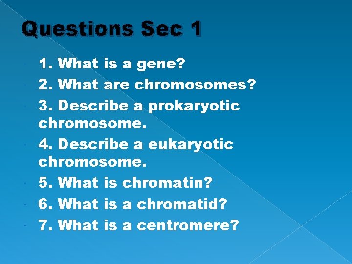 Questions Sec 1 1. What is a gene? 2. What are chromosomes? 3. Describe